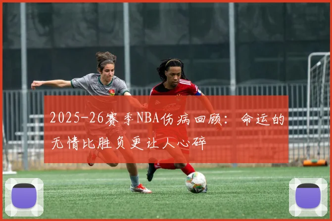 2025-26赛季NBA伤病回顾：命运的无情比胜负更让人心碎