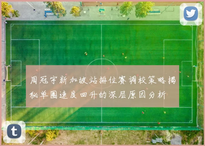 周冠宇新加坡站排位赛调校策略揭秘单圈速度回升的深层原因分析